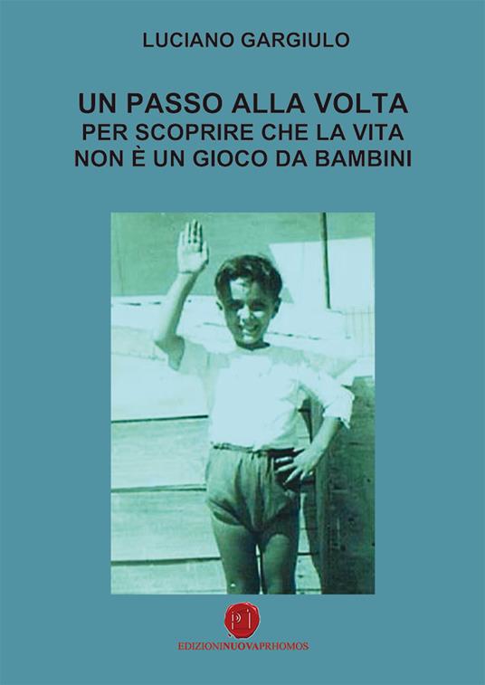 Un passo alla volta per scoprire che la vita non è un gioco da bambini - Luciano Gargiulo - copertina