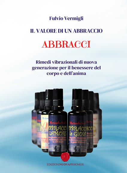 Il valore di un abbraccio. Abbracci. Rimedi vibrazionali di nuova generazione per il benessere del corpo e dell'anima - Fulvio Vermigli - copertina