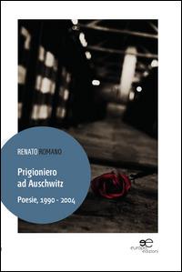 Prigioniero ad Auschwitz. Poesie, 1990 - 2004 - Renato Romano - copertina