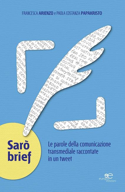 Sarò brief. Le parole della comunicazione transmediale raccontate in un tweet - Francesca Arienzo,Paola Costanza Papakristo - copertina