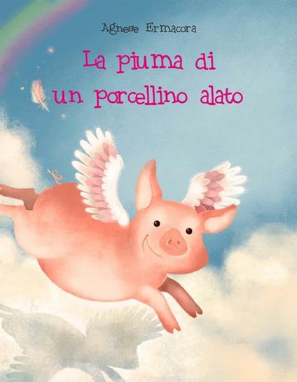 La piuma di un porcellino alato - Agnese Ermacora - ebook