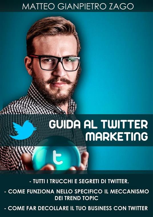 Guida al twitter marketing - Matteo Gianpietro Zago - ebook
