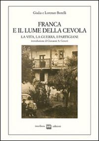 Franca e il lume della Cevola. La vita, la guerra, i partigiani - Giuliana Borelli,Lorenzo Borelli - copertina