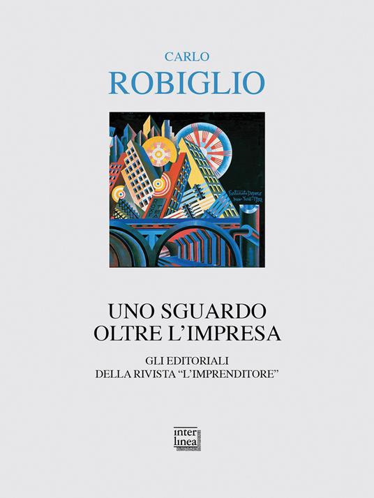 Uno sguardo oltre l'impresa. Gli editoriali della rivista "L'Imprenditore" (2014-2017) - Carlo Robiglio - copertina