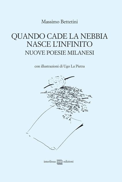 Quando cade la nebbia nasce l'infinito. Nuove poesie milanesi - Massimo Bettetini - copertina