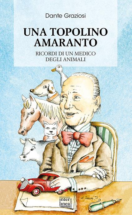 Una Topolino amaranto. Ricordi di un medico degli animali. Nuova ediz. - Dante Graziosi - copertina