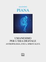 Umanesimo per l'era digitale. Antropologia, etica, spiritualità. Nuova ediz.