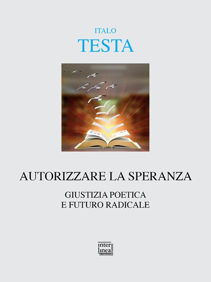 Autorizzare la speranza. Giustizia poetica e futuro radicale - Italo Testa - copertina