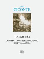 Torino 1864. La prima strage senza colpevoli dell'Italia unita