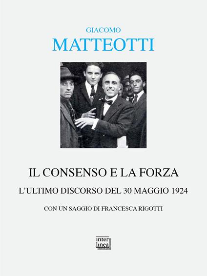 Il consenso e la forza. L'ultimo discorso del 30 maggio 1924 - Giacomo Matteotti - copertina