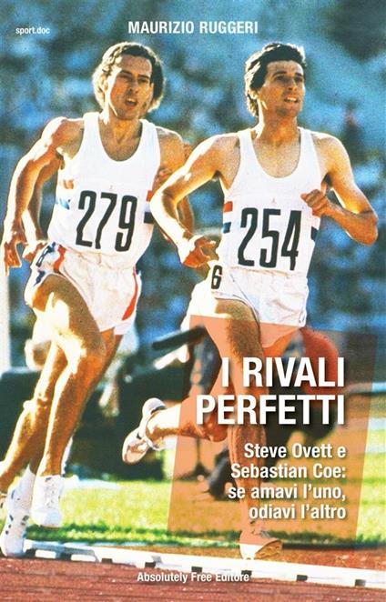 I rivali perfetti. Steve Ovett e Sebastian Coe: se amavi l'uno, odiavi l'altro - Maurizio Ruggeri - ebook