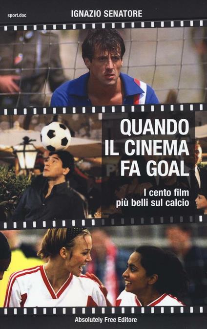 Quando il cinema fa goal. I cento film più belli del calcio - Ignazio  Senatore - Libro - Absolutely Free - Sport.doc | IBS