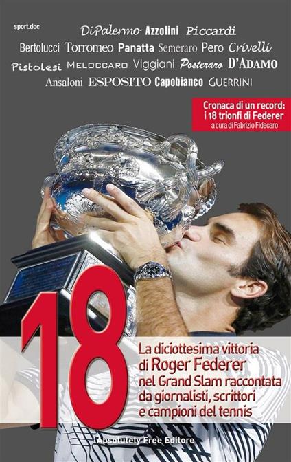 18. La diciottesima vittoria di Roger Federer nel Grand Slam raccontata da giornalisti, scrittori e campioni del tennis - Daniele Azzolini,Fabrizio Fidecaro - ebook