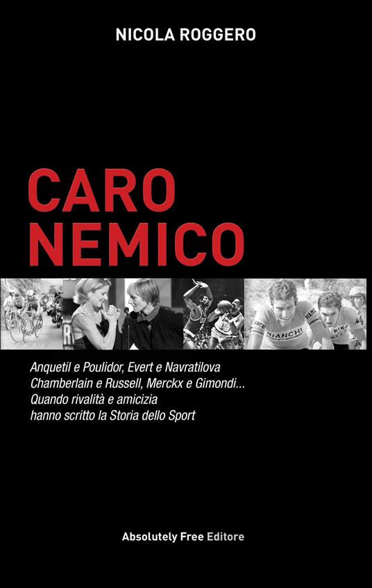 Caro nemico. Anquetil e Poulidor, Evert e Navratilova, Chamberlain e Russell, Merckx e Gimondi... Quando rivalità e amicizia hanno scritto la storia dello sport - Nicola Roggero - copertina