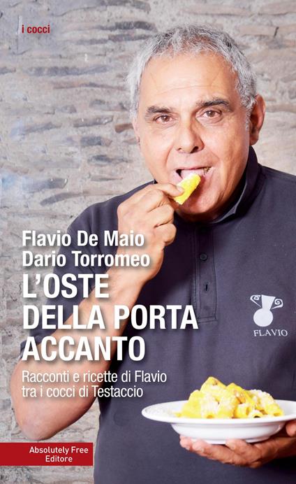 L' oste della porta accanto. Racconti e ricette di Flavio tra i cocci di Testaccio - Flavio De Maio,Dario Torromeo - copertina