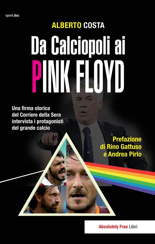 Da calciopoli ai Pink Floyd. Una firma storica del Corriere della Sera  intervista i protagonisti del grande calcio - Alberto Costa - Libro -  Absolutely Free - Sport.doc | IBS