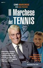 Il Marchese del tennis. Retroscena, aneddoti e racconti esclusivi. L'autobiografia del più potente manager dello sport nell'Italia ruggente degli anni Ottanta