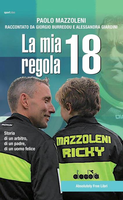 La mia regola 18. Storia di un arbitro, di un padre, di un uomo felice - Paolo Mazzoleni,Giorgio Burreddu,Alessandra Giardini - copertina