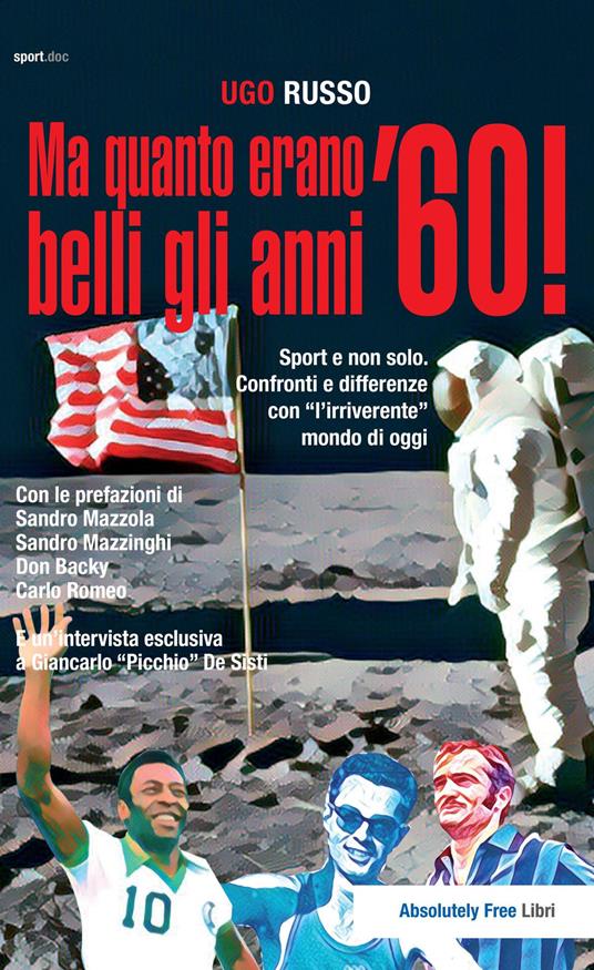 Ma quanto erano belli gli anni '60! Sport e non solo. Confronti e differenze con «l'irriverente» mondo di oggi - Ugo Russo - copertina