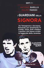 I guardiani della Signora. Da Tamagnone a Szczesny. Passando per Sentimenti IV Combi, Viola, Zoff e Buffon. I portieri che hanno scritto la leggenda della Juventus