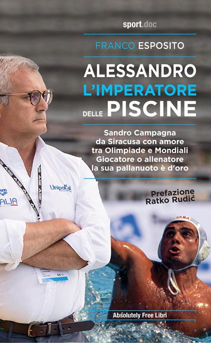 Alessandro, l'imperatore delle piscine. Sandro Campagna, da Siracusa con amore tra Olimpiade e mondiali. Giocatore o allenatore la sua pallanuoto è d'oro - Franco Esposito - copertina