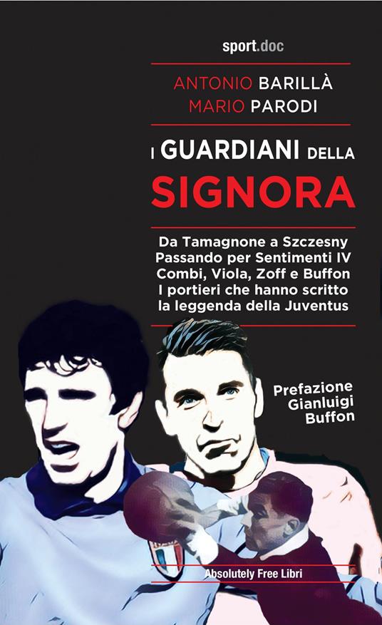 I guardiani della Signora. Da Tamagnone a Szczesny. Passando per Sentimenti IV Combi, Viola, Zoff e Buffon. I portieri che hanno scritto la leggenda della Juventus - Antonio Barillà,Mario Parodi - ebook