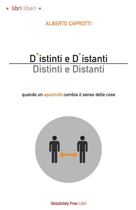 D'istinti e d'istanti. Distinti e distanti. Quando un apostrofo cambia il  senso delle cose - Alberto Caprotti - Libro - Absolutely Free -  saggia.mente