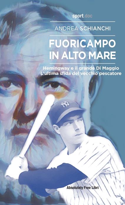 Fuoricampo in alto mare. Hemingway e il grande Di Maggio. L'ultima sfida del vecchio pescatore - Andrea Schianchi - copertina