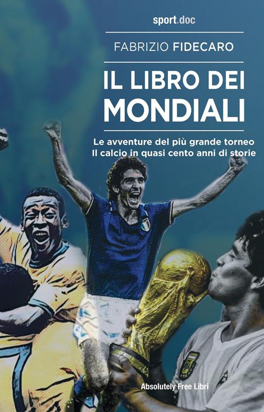 Il libro dei Mondiali. Le avventure del più grande torneo. Il calcio in quasi cento anni di storie - Fabrizio Fidecaro - copertina