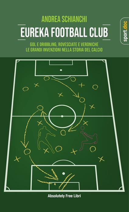 Eureka Football Club. Gol e dribbling, rovesciate e veroniche. Le grandi invenzioni nella storia del calcio - Andrea Schianchi - copertina