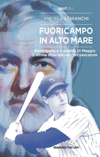 Fuoricampo in alto mare. Hemingway e il grande Di Maggio. L'ultima sfida del vecchio pescatore - Andrea Schianchi - ebook