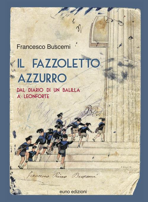 Il fazzoletto azzurro. Dal diario di un balilla a Leonforte - Francesco Buscemi - copertina