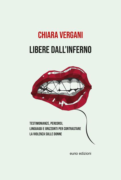 Libere dall'inferno. Testimonianze, percorsi, linguaggi e orizzonti per contrastare la violenza sulle donne - Chiara Vergani - copertina