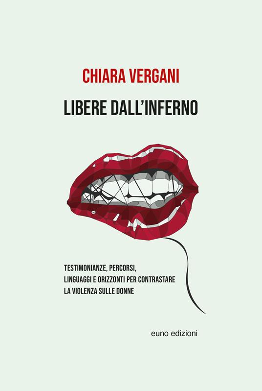 Libere dall'inferno. Testimonianze, percorsi, linguaggi e orizzonti per contrastare la violenza sulle donne - Chiara Vergani - copertina