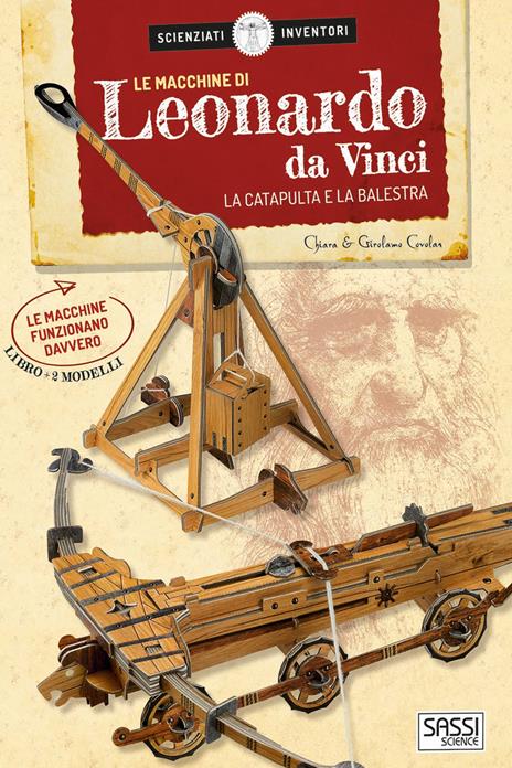 Le macchine di Leonardo da Vinci. La catapulta e la balestra. Scienziati e inventori. Con 2 gadget - Chiara Covolan,Girolamo Covolan - copertina