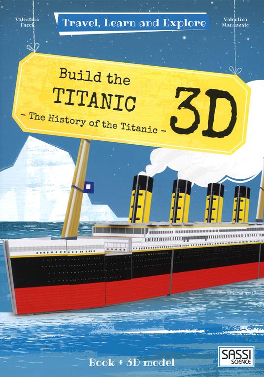 Build the 3D Titanic. The history of the Titanic. Travel, learn and explore. Ediz. a colori. Con Giocattolo - Valentina Manuzzato,Valentina Facci - copertina