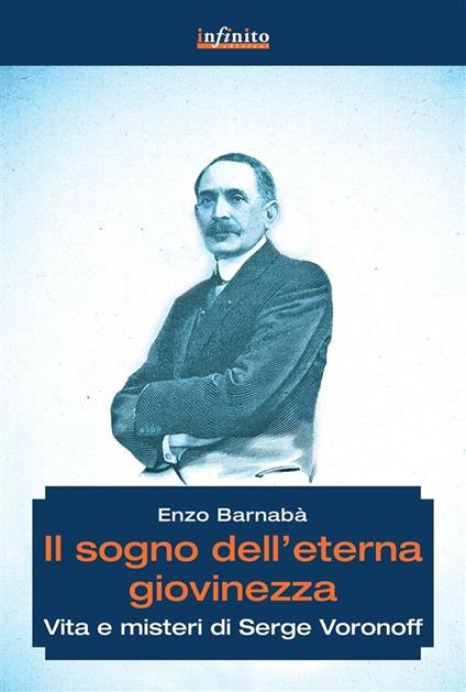 Il sogno dell'eterna giovinezza. Vita e misteri di Serge Voronoff - Enzo Barnabà - ebook