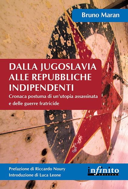 Dalla Jugoslavia alle repubbliche indipendenti. Cronaca postuma di un'utopia assassinata e delle guerre fratricide - Bruno Maran - copertina