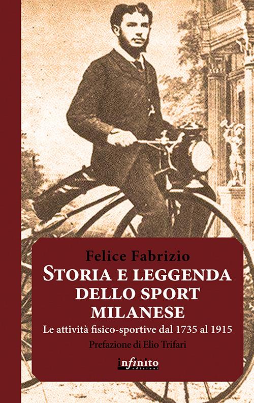 Storia e leggenda dello sport milanese. Le attività fisico-sportive dal 1735 al 1915 - Felice Fabrizio - copertina