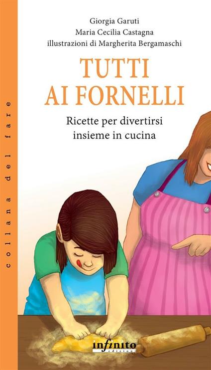 Tutti ai fornelli. Ricette per divertirsi insieme in cucina - Maria Cecilia Castagna,Giorgia Garuti,Margherita Bergamaschi - ebook