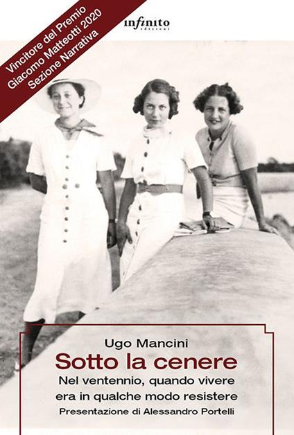 Sotto la cenere. Nel ventennio, quando vivere era in qualche modo resistere - Ugo Mancini - copertina