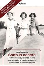 Sotto la cenere. Nel ventennio, quando vivere era in qualche modo resistere