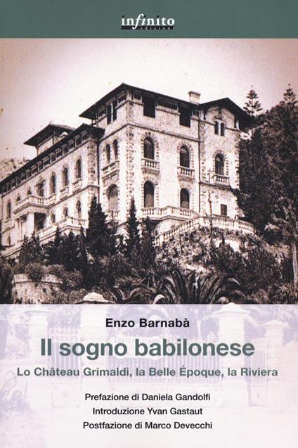 Il sogno babilonese. Lo Château Grimaldi, la Belle Époque, la Riviera - Enzo Barnabà - copertina