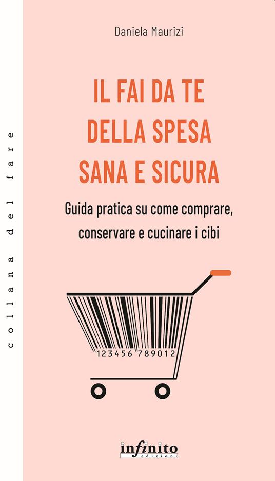 Il fai da te della spesa sana e sicura. Guida pratica su come comprare, conservare e cucinare i cibi - Daniela Maurizi - copertina