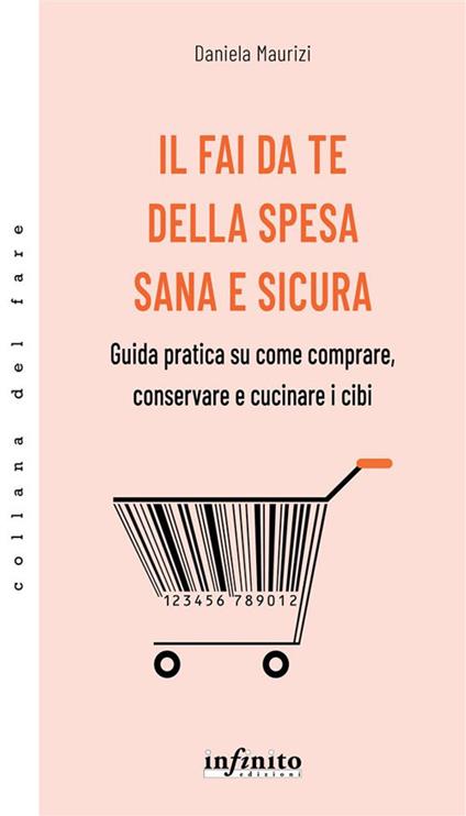 Il fai da te della spesa sana e sicura. Guida pratica su come comprare, conservare e cucinare i cibi - Daniela Maurizi - ebook