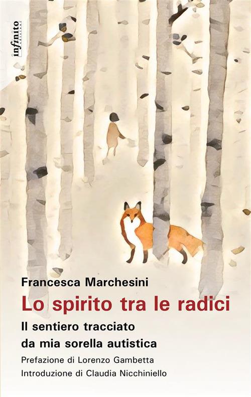 Lo spirito tra le radici. Il sentiero tracciato da mia sorella autistica - Francesca Marchesini - ebook