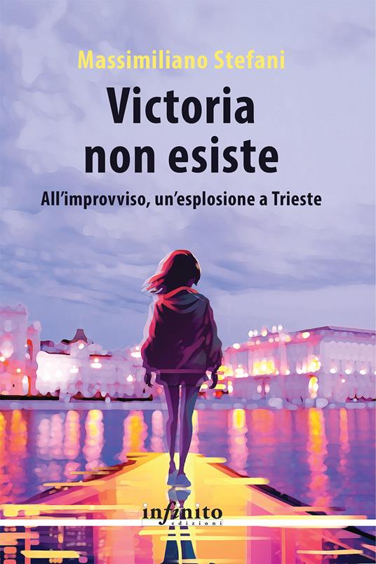 Victoria non esiste. All'improvviso, un'esplosione a Trieste - Massimiliano Stefani - copertina