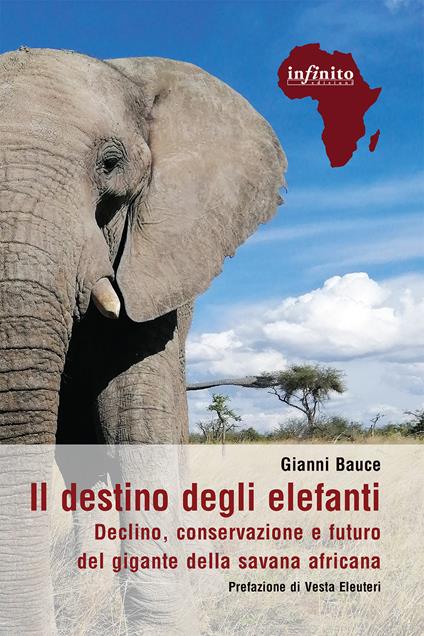 Il destino degli elefanti. Declino, conservazione e futuro del gigante della savana africana - Gianni Bauce - copertina