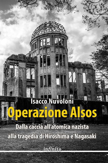 Operazione Alsos. Dalla caccia all'atomica nazista alla tragedia di Hiroshima e Nagasaki - Isacco Nuvoloni - copertina