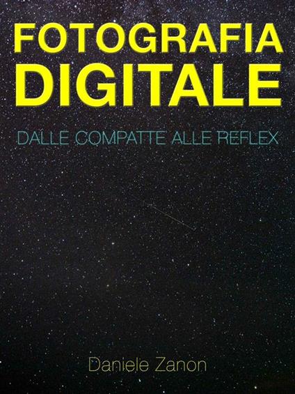 Fotografia digitale: dalle compatte alle reflex - Daniele Zanon - ebook